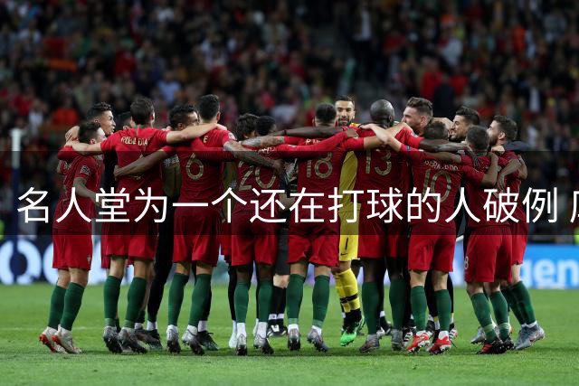 名人堂为一个还在打球的人破例 库里凭什么？