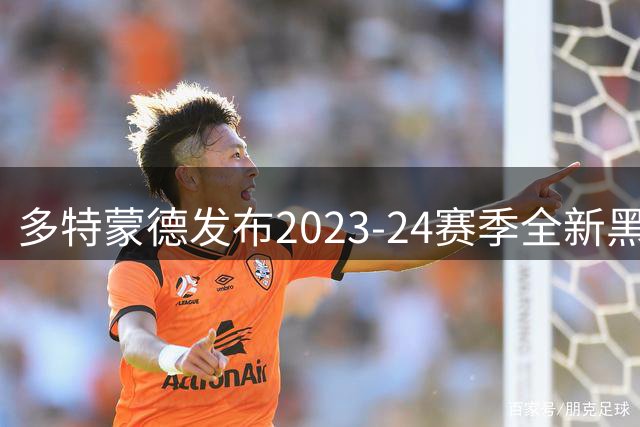多特蒙德发布2023-24赛季全新黑色客场战袍
