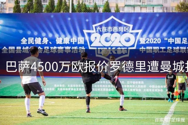 巴萨4500万欧报价罗德里遭曼城拒绝，金球先生或明夏免费离队