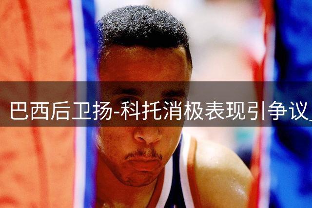 巴西后卫扬-科托消极表现引争议 多特蒙德生涯或进入倒计时