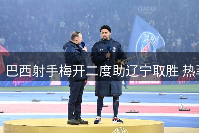 巴西射手梅开二度助辽宁取胜 热菲尼奥豪言德比战已做好准备