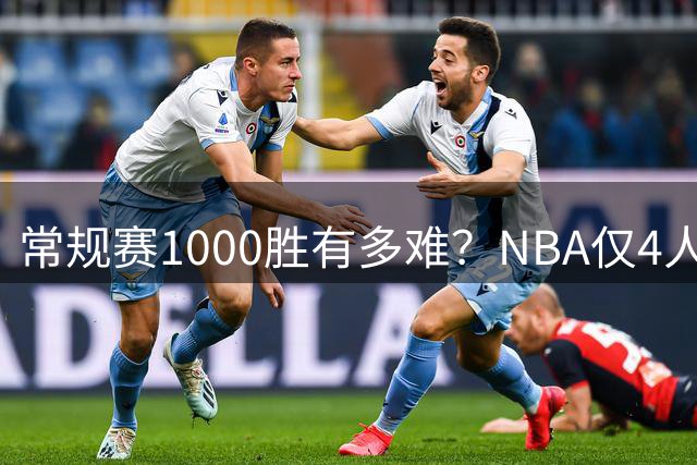 常规赛1000胜有多难？NBA仅4人达成，詹姆斯历史第二
