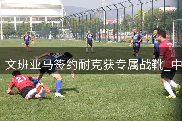 文班亚马签约耐克获专属战靴 中锋球员首开球鞋新纪元