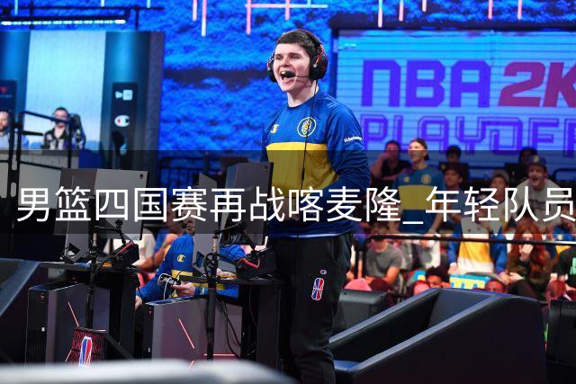 男篮四国赛再战喀麦隆 年轻队员起伏大遭郭士强点名