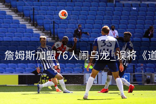 詹姆斯加盟76人闹乌龙 误将《道德经》名言归功《孙子兵法