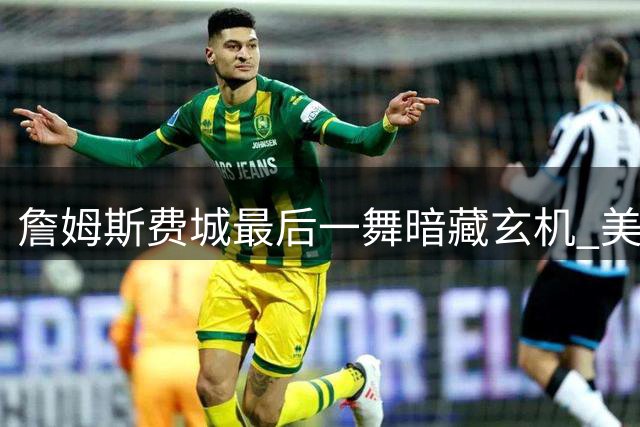 詹姆斯费城最后一舞暗藏玄机 美媒揭秘四巨头背后十大未解之谜